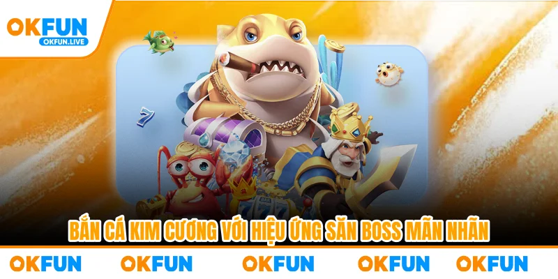 Bắn cá Kim Cương với hiệu ứng săn boss mãn nhãn