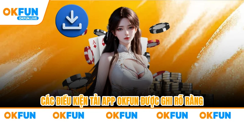 Các điều kiện tải app OKFUN được ghi rõ ràng