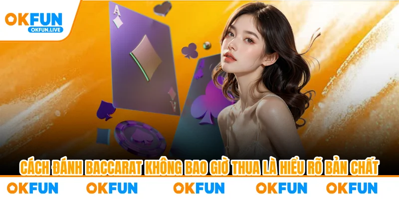 Cách đánh baccarat không bao giờ thua là hiểu rõ bản chất