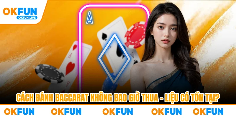 Cách Đánh Baccarat Không Bao Giờ Thua - Liệu Có Tồn Tại?