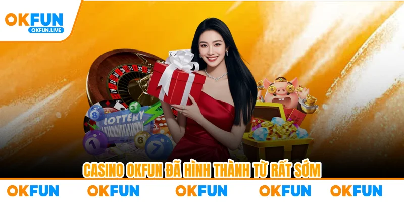 Casino OKFUN đã hình thành từ rất sớm