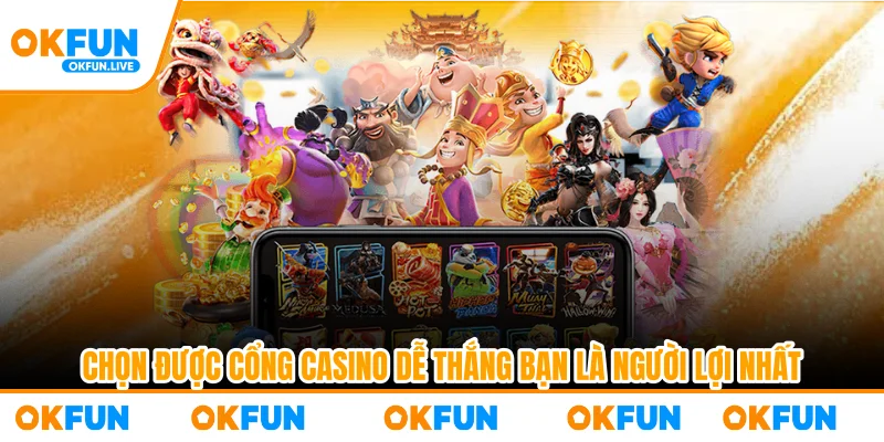 Chọn được cổng casino dễ thắng bạn là người lợi nhất