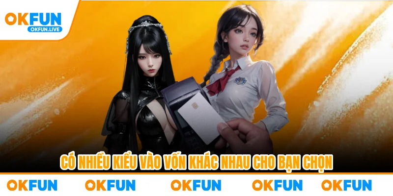 Có nhiều kiểu vào vốn khác nhau cho bạn chọn