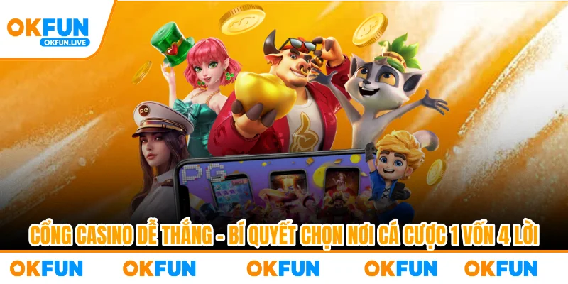Cổng Casino Dễ Thắng – Bí Quyết Chọn Nơi Cá Cược 1 Vốn 4 Lời