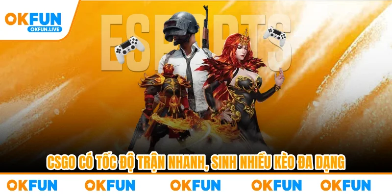 CSGO có tốc độ trận nhanh, sinh nhiều kèo đa dạng