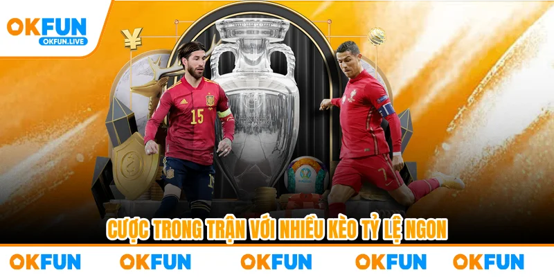 Cược trong trận với nhiều kèo tỷ lệ ngon