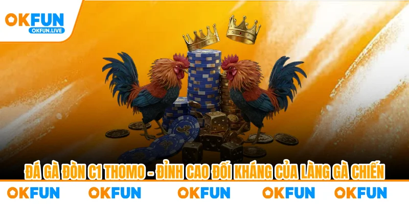 Đá Gà Đòn C1 Thomo – Đỉnh Cao Đối Kháng Của Làng Gà Chiến