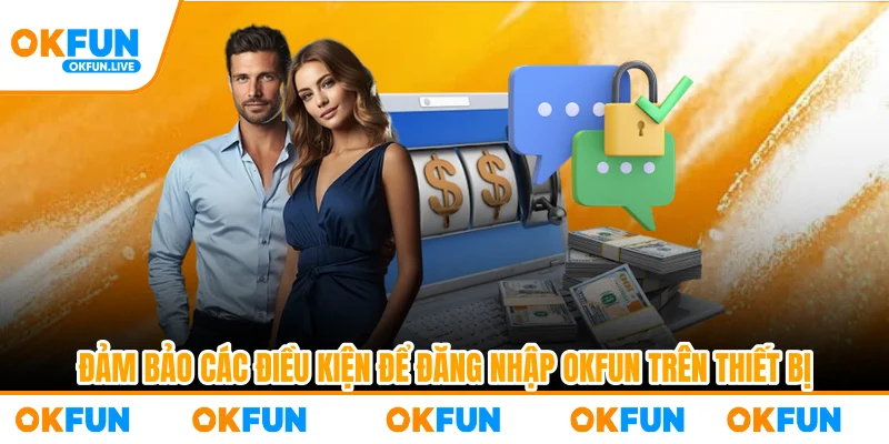 Đảm bảo các điều kiện để đăng nhập OKFUN trên thiết bị