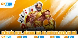 Hướng Dẫn OKFUN – Cẩm Nang Thao Tác Chuẩn Cho Người Chơi Mới