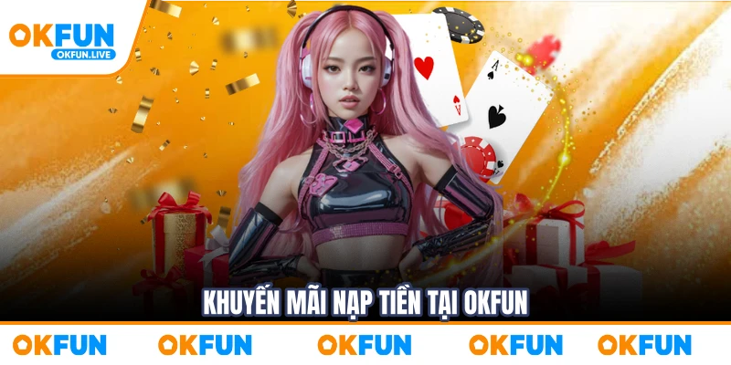 Khuyến Mãi Nạp Tiền Tại Okfun