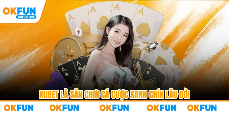 Kubet là sân chơi cá cược xanh chín lâu đời