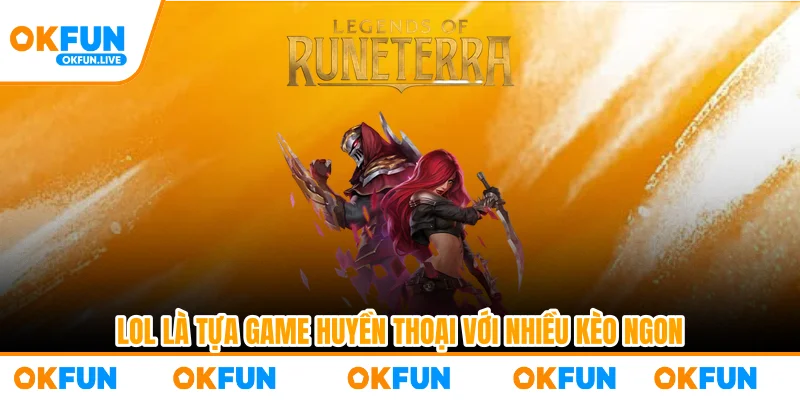 LOL là tựa game huyền thoại với nhiều kèo ngon