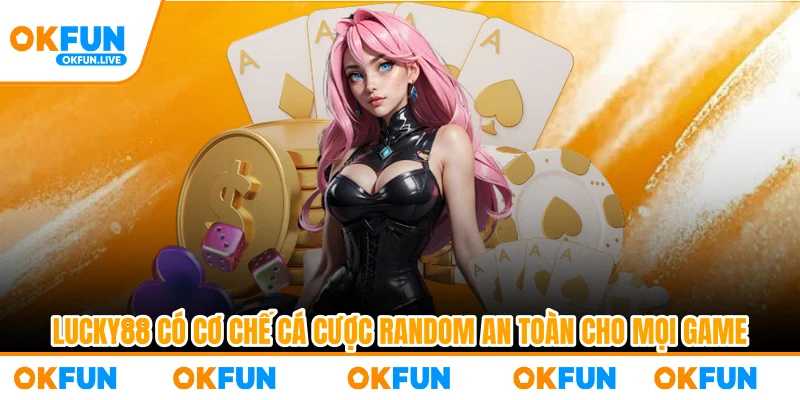 Lucky88 có cơ chế cá cược random an toàn cho mọi game