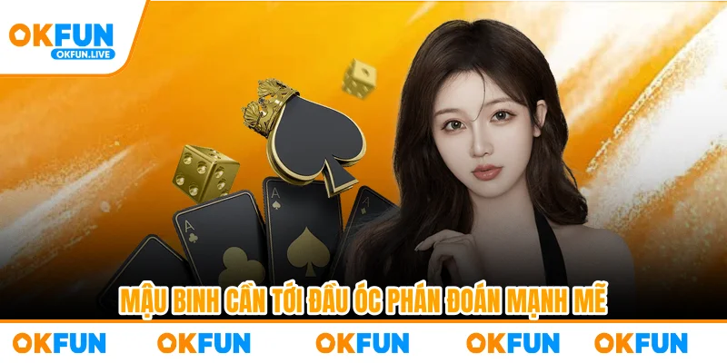 Mậu Binh cần tới đầu óc phán đoán mạnh mẽ