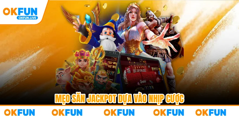 Mẹo săn jackpot dựa vào nhịp cược