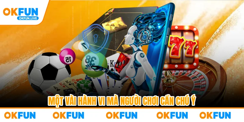 Một vài hành vi mà người chơi cần chú ý