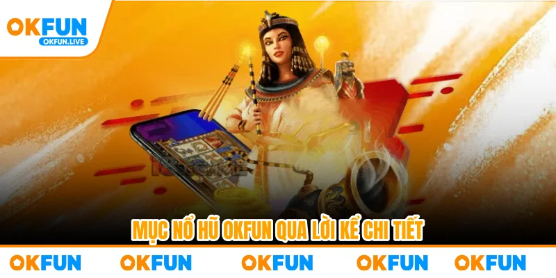 Mục nổ hũ OKFUN qua lời kể chi tiết