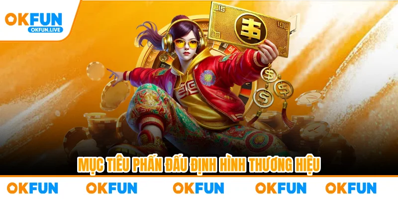 Mục tiêu phấn đấu định hình thương hiệu