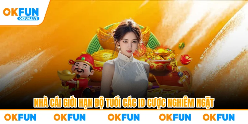 Nhà cái giới hạn độ tuổi các ID cược nghiêm ngặt