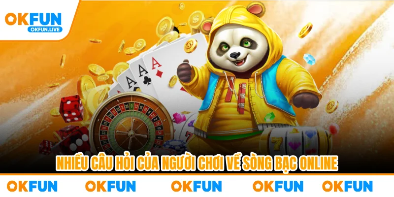 Nhiều câu hỏi của người chơi về sòng bạc online