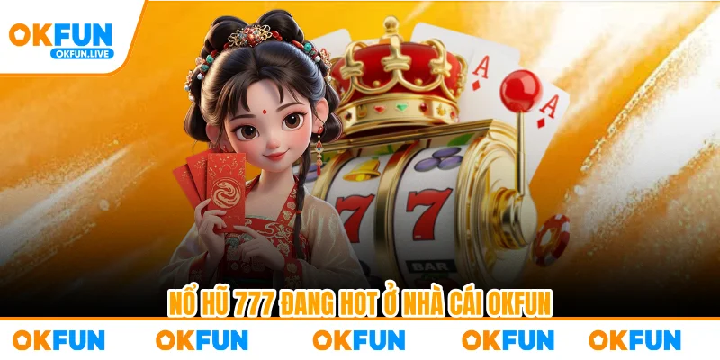Nổ hũ 777 đang hot ở nhà cái OKFUN