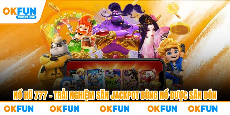 Nổ Hũ 777 – Trải Nghiệm Săn Jackpot Bùng Nổ Được Săn Đón