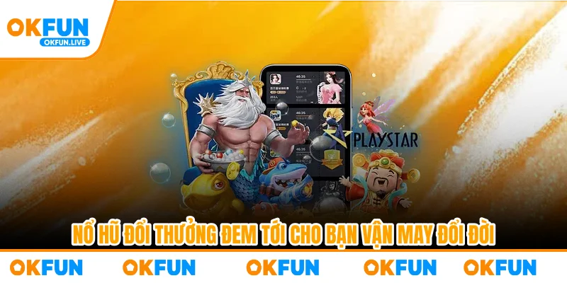 Nổ hũ đổi thưởng đem tới cho bạn vận may đổi đời