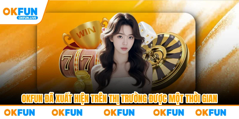 OKFUN đã xuất hiện trên thị trường được một thời gian