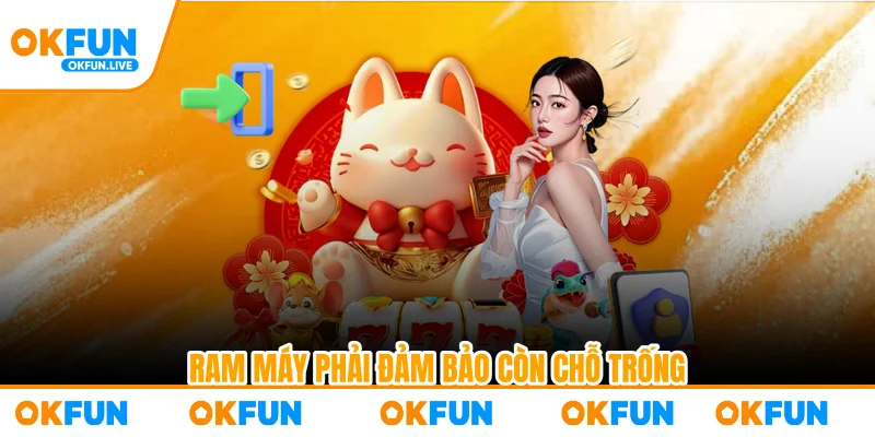 RAM máy phải đảm bảo còn chỗ trống