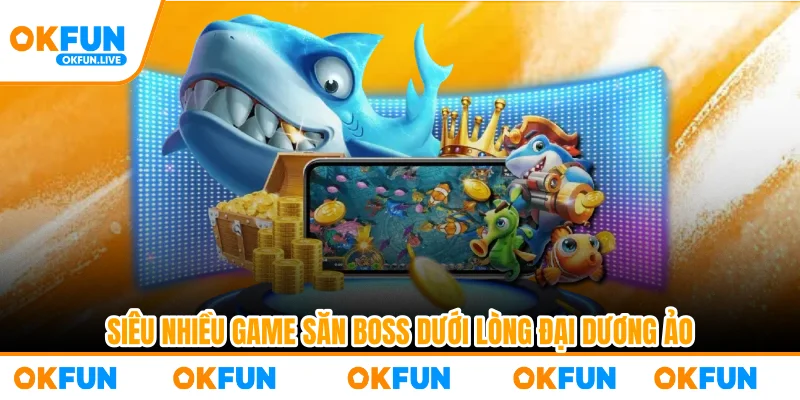 Siêu nhiều game săn boss dưới lòng đại dương ảo