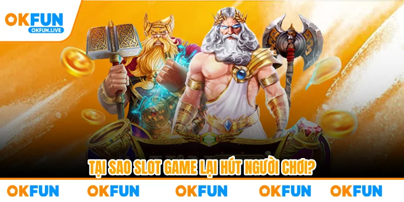 Tại sao slot game lại hút người chơi?