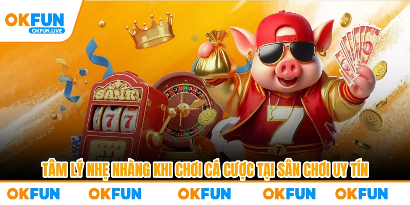 Tâm lý nhẹ nhàng khi chơi cá cược tại sân chơi uy tín