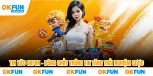 Tin Tức OKFUN – Dòng Chảy Thông Tin Tăng Trải Nghiệm Cược