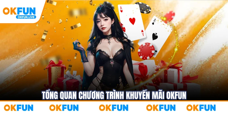 Tổng Quan Chương Trình Khuyến Mãi Okfun