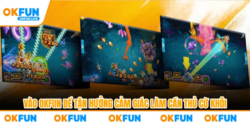Vào OKFUN để tận hưởng cảm giác làm cần thủ cừ khôi