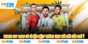 World Cup 2026 Có Gì Đặc Biệt? Những Thay Đổi Mới Cần Chú Ý